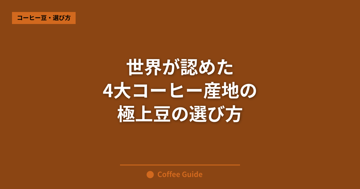 世界が認めた 4大コーヒー産地の 極上豆の選び方