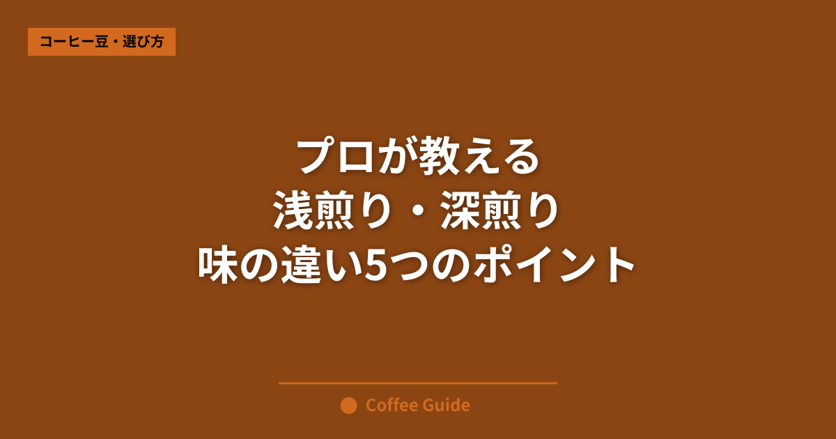 プロが教える 浅煎り・深煎り 味の違い5つのポイント